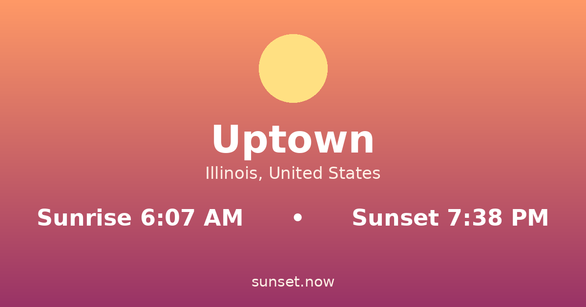 Sunrise & sunset times in Uptown, Illinois — sunrise 6:07 AM, sunset 7:38 PM