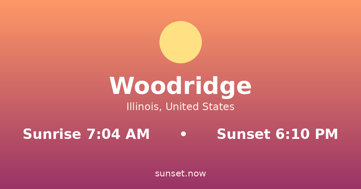 Sunrise & sunset times in Woodridge, Illinois — sunrise 7:04 AM, sunset 6:10 PM