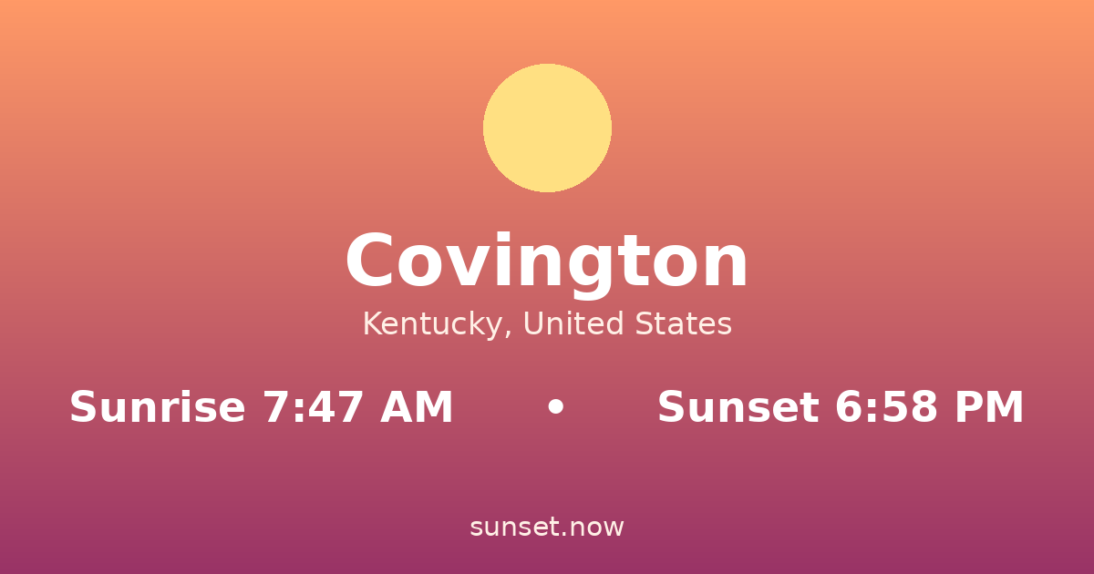 Sunrise & sunset times in Covington, Kentucky — sunrise 7:47 AM, sunset 6:58 PM