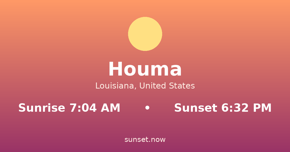 Sunrise & sunset times in Houma, Louisiana — sunrise 7:04 AM, sunset 6:32 PM