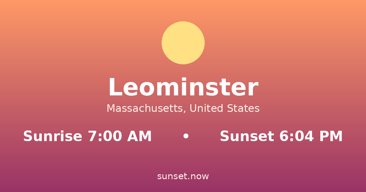 Sunrise & sunset times in Leominster, Massachusetts — sunrise 7:00 AM, sunset 6:04 PM