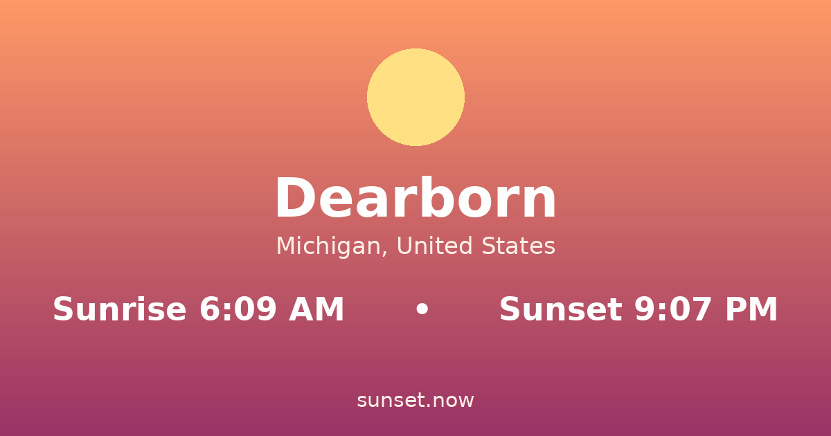 Sunrise & sunset times in Dearborn, Michigan — sunrise 6:09 AM, sunset 9:07 PM