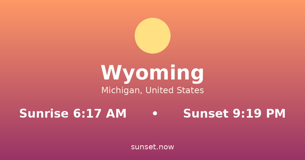 Sunrise & sunset times in Wyoming, Michigan — sunrise 6:17 AM, sunset 9:19 PM