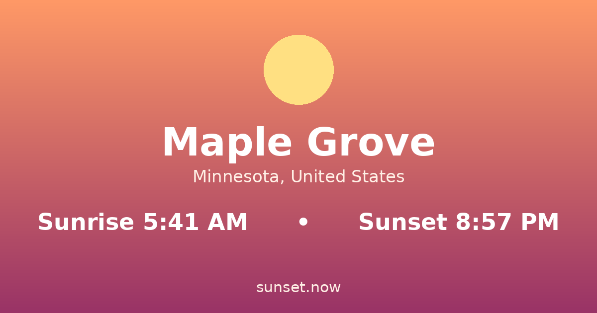Sunrise & sunset times in Maple Grove, Minnesota — sunrise 5:41 AM, sunset 8:57 PM