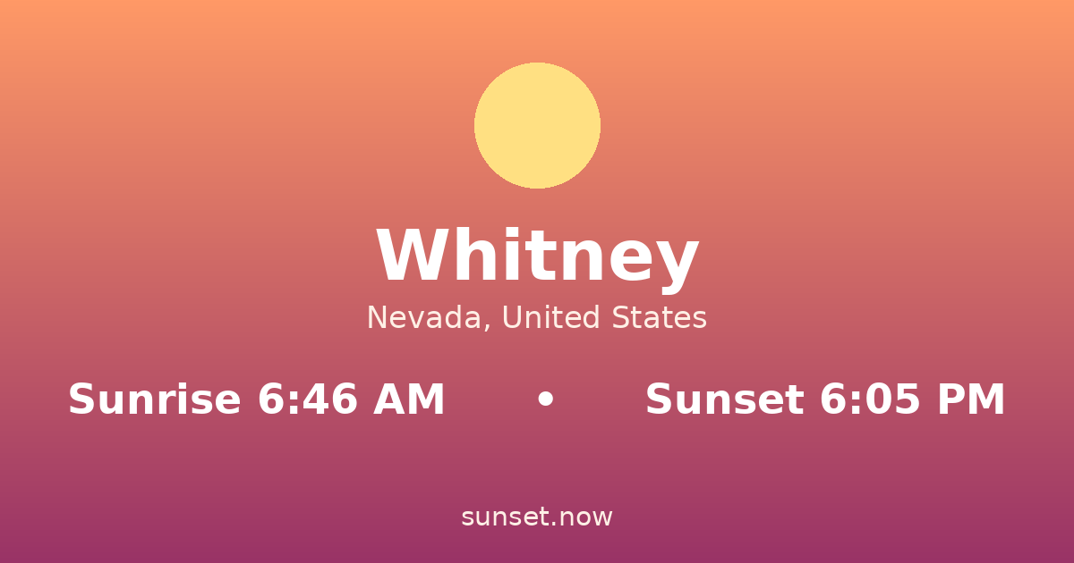 Sunrise & sunset times in Whitney, Nevada — sunrise 6:46 AM, sunset 6:05 PM