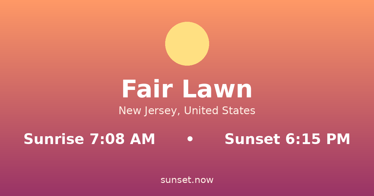 Sunrise & sunset times in Fair Lawn, New Jersey — sunrise 7:08 AM, sunset 6:15 PM