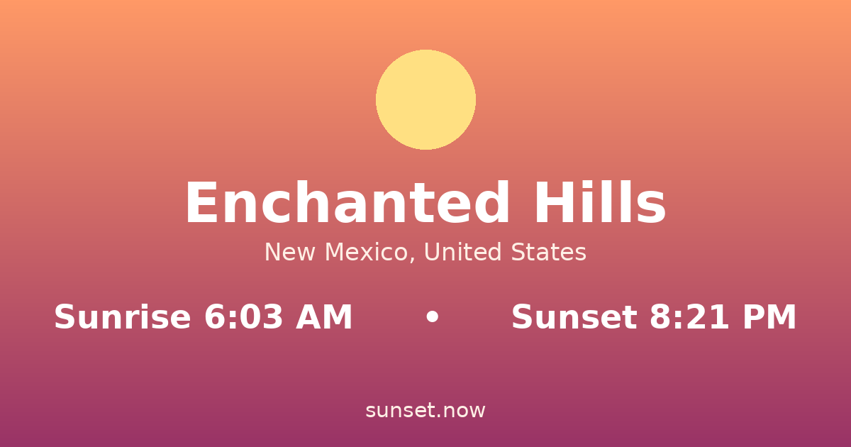 Sunrise & sunset times in Enchanted Hills, New Mexico — sunrise 6:03 AM, sunset 8:21 PM