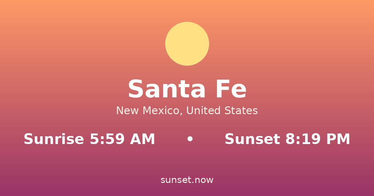 Sunrise & sunset times in Santa Fe, New Mexico — sunrise 5:59 AM, sunset 8:19 PM