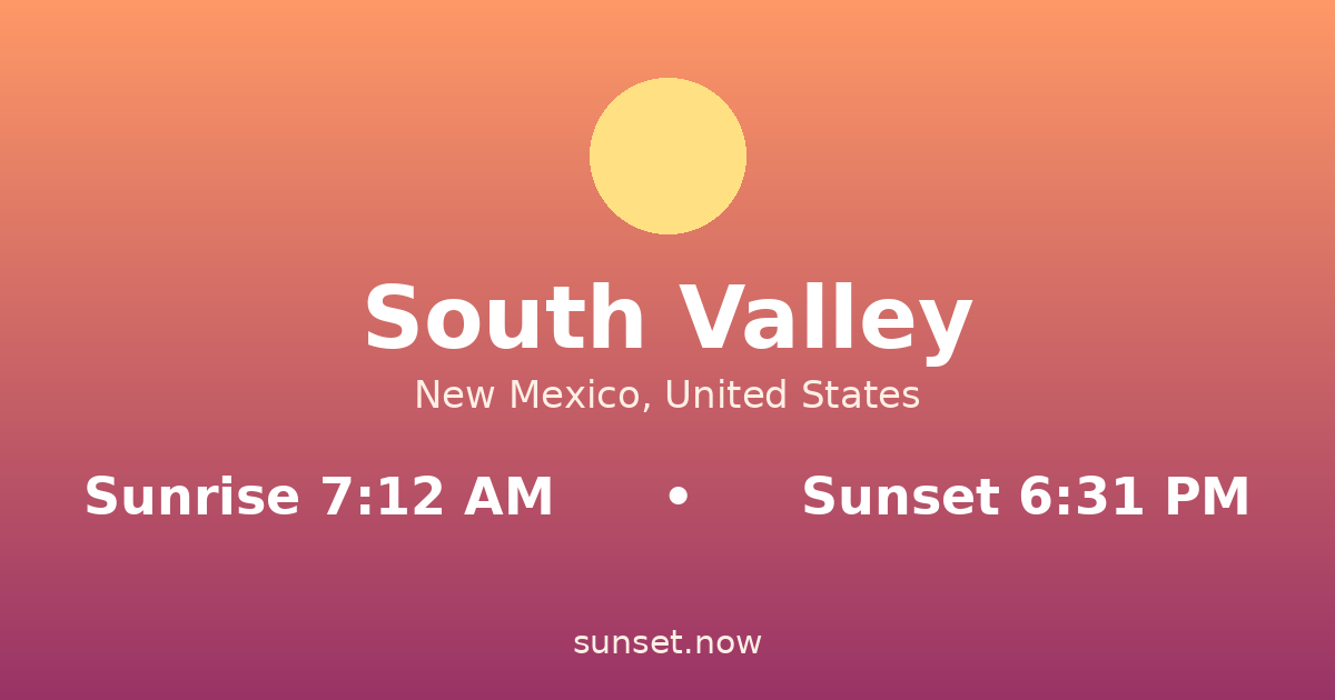 Sunrise & sunset times in South Valley, New Mexico — sunrise 7:12 AM, sunset 6:32 PM
