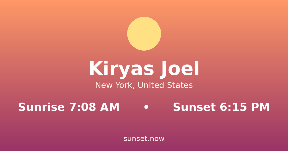 Sunrise & sunset times in Kiryas Joel, New York — sunrise 7:08 AM, sunset 6:15 PM