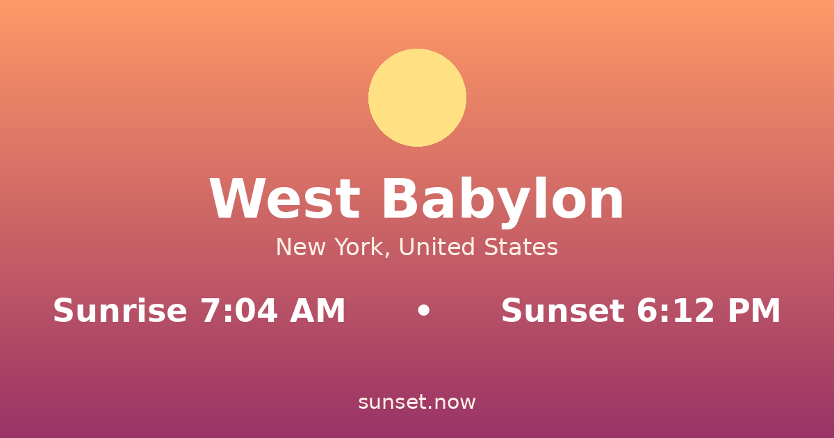 Sunrise & sunset times in West Babylon, New York — sunrise 7:04 AM, sunset 6:12 PM