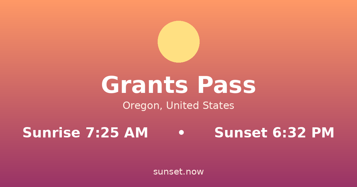 Sunrise & sunset times in Grants Pass, Oregon — sunrise 7:25 AM, sunset 6:32 PM