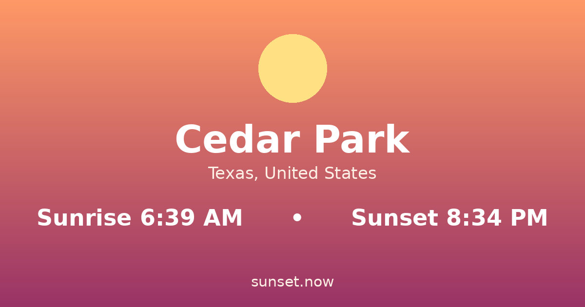 Sunrise & sunset times in Cedar Park, Texas — sunrise 6:39 AM, sunset 8:34 PM