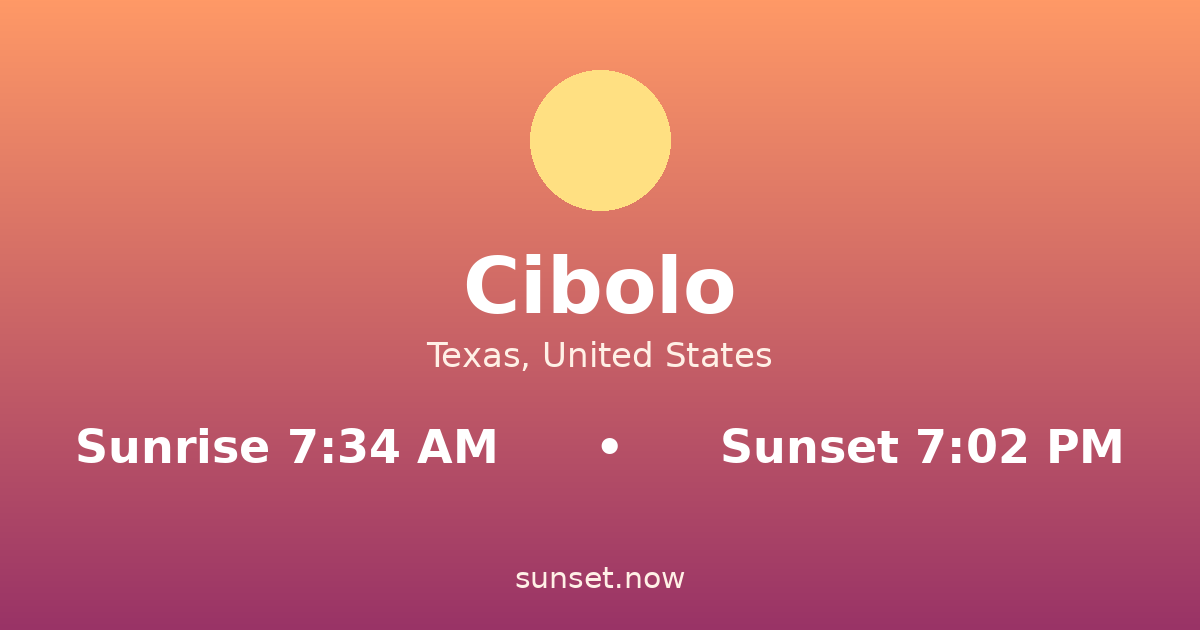 Sunrise & sunset times in Cibolo, Texas — sunrise 7:34 AM, sunset 7:02 PM
