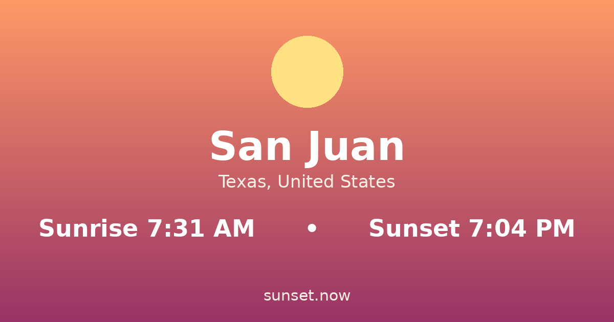 Sunrise & sunset times in San Juan, Texas — sunrise 7:31 AM, sunset 7:04 PM