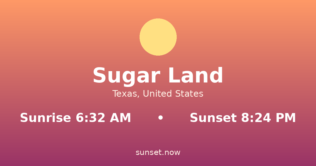 Sunrise & sunset times in Sugar Land, Texas — sunrise 6:32 AM, sunset 8:24 PM
