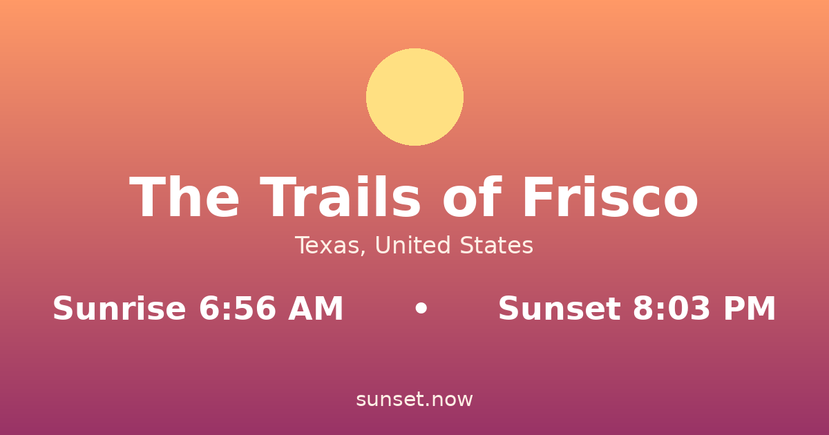 Sunrise & sunset times in The Trails of Frisco, Texas — sunrise 6:56 AM, sunset 8:03 PM