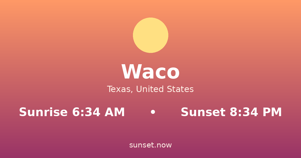 Sunrise & sunset times in Waco, Texas — sunrise 6:34 AM, sunset 8:34 PM
