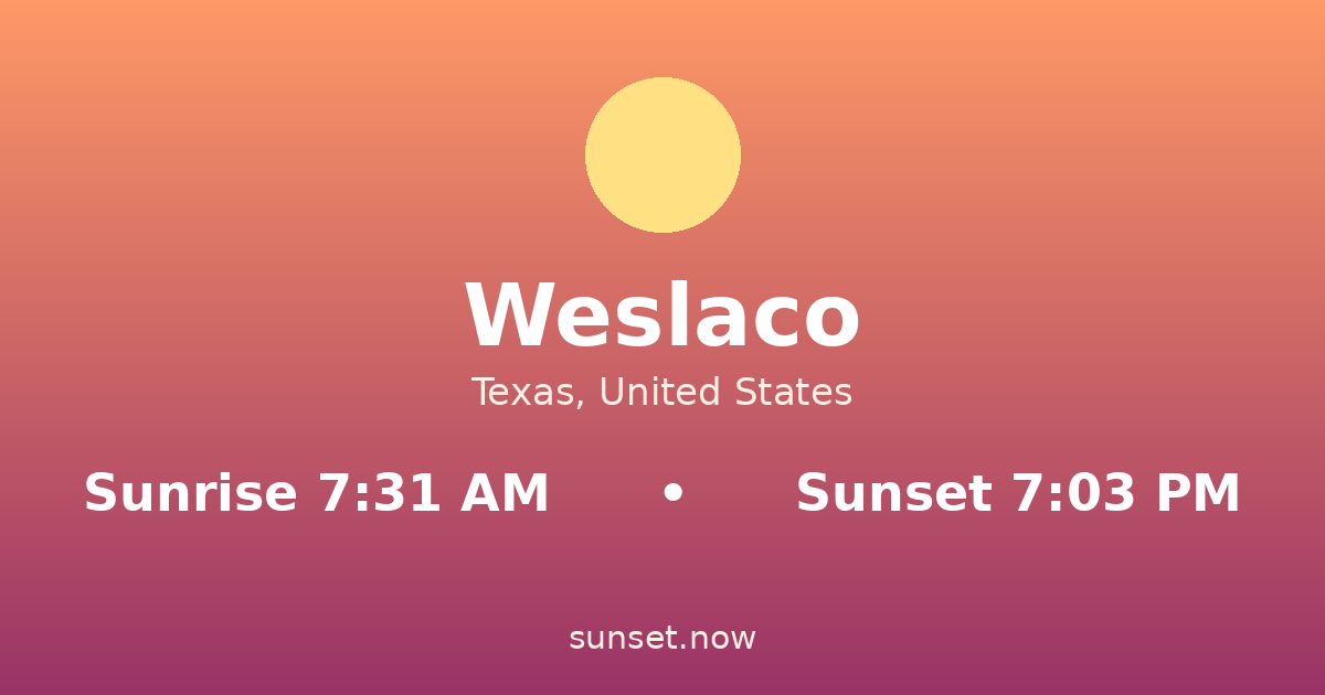 Sunrise & sunset times in Weslaco, Texas — sunrise 7:31 AM, sunset 7:03 PM