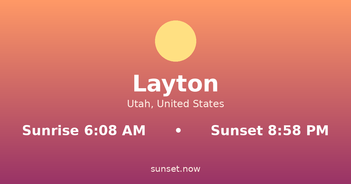 Sunrise & sunset times in Layton, Utah — sunrise 6:08 AM, sunset 8:58 PM