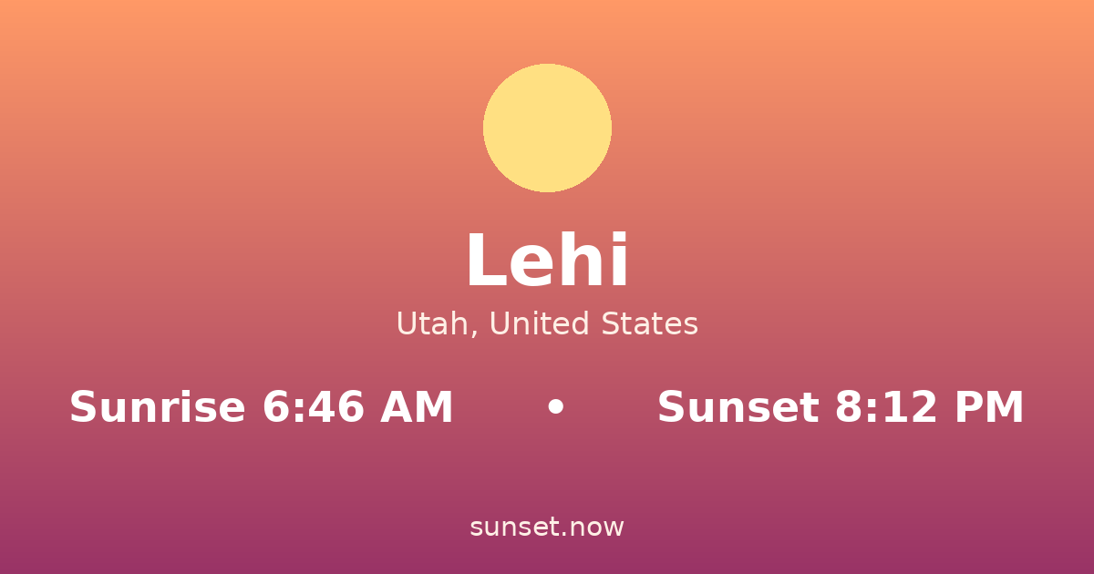 Sunrise & sunset times in Lehi, Utah — sunrise 6:46 AM, sunset 8:12 PM