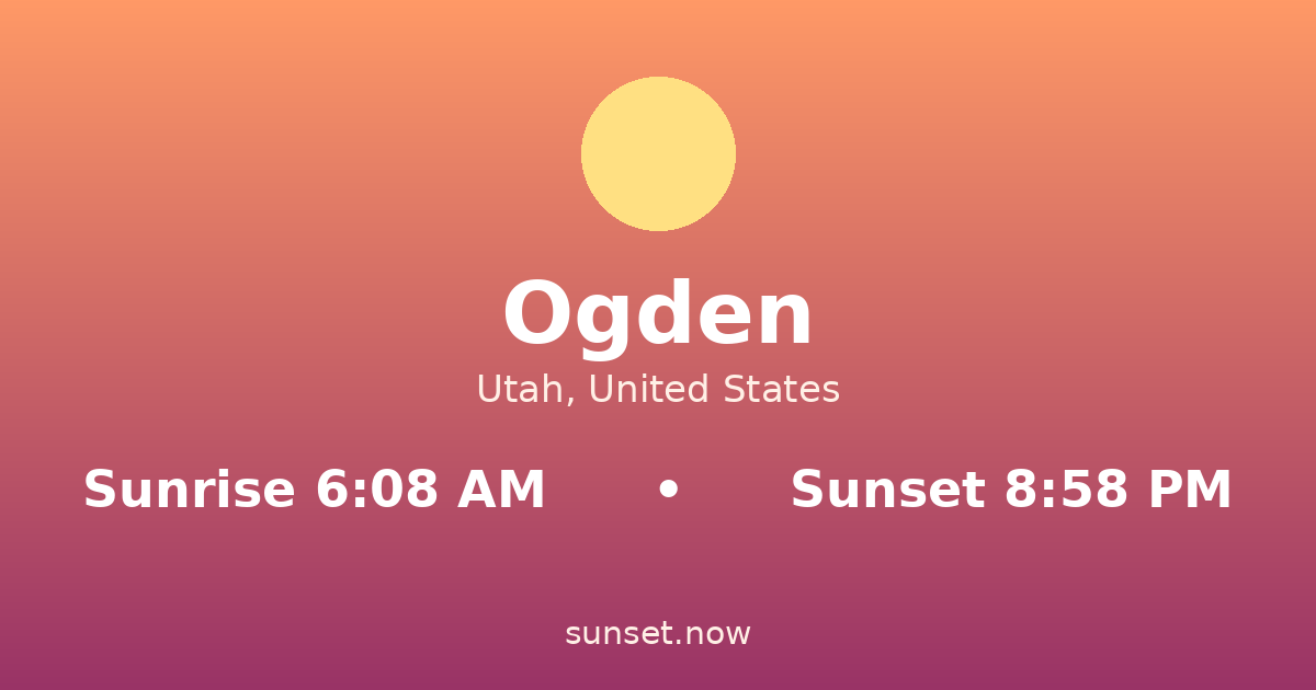 Sunrise & sunset times in Ogden, Utah — sunrise 6:08 AM, sunset 8:58 PM