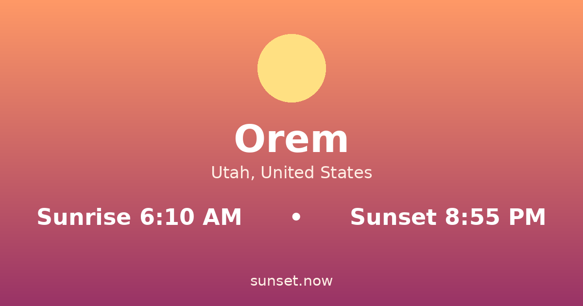 Sunrise & sunset times in Orem, Utah — sunrise 6:10 AM, sunset 8:55 PM