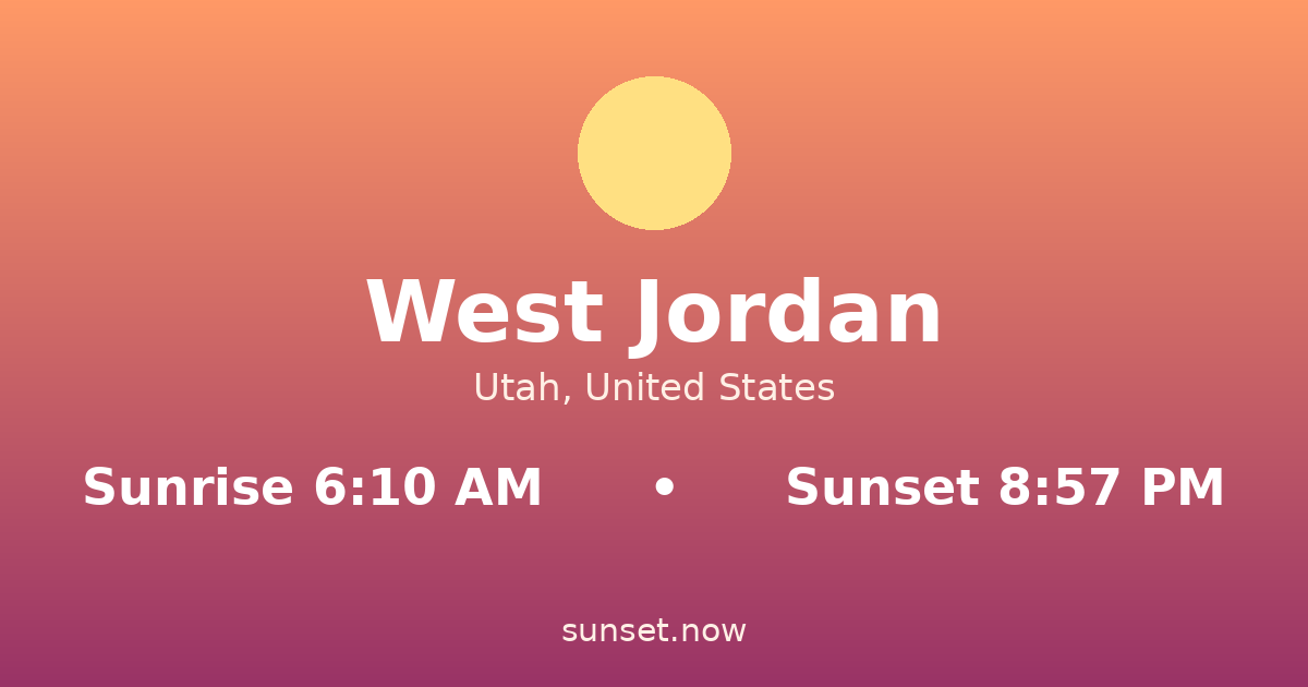 Sunrise & sunset times in West Jordan, Utah — sunrise 6:10 AM, sunset 8:57 PM