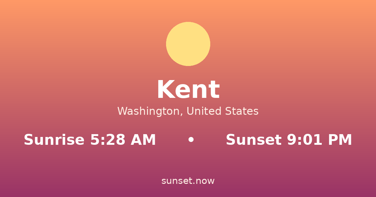 Sunrise & sunset times in Kent, Washington — sunrise 5:28 AM, sunset 9:01 PM