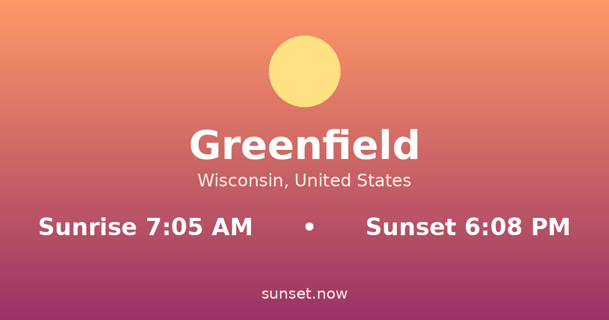 Sunrise & sunset times in Greenfield, Wisconsin — sunrise 7:05 AM, sunset 6:08 PM
