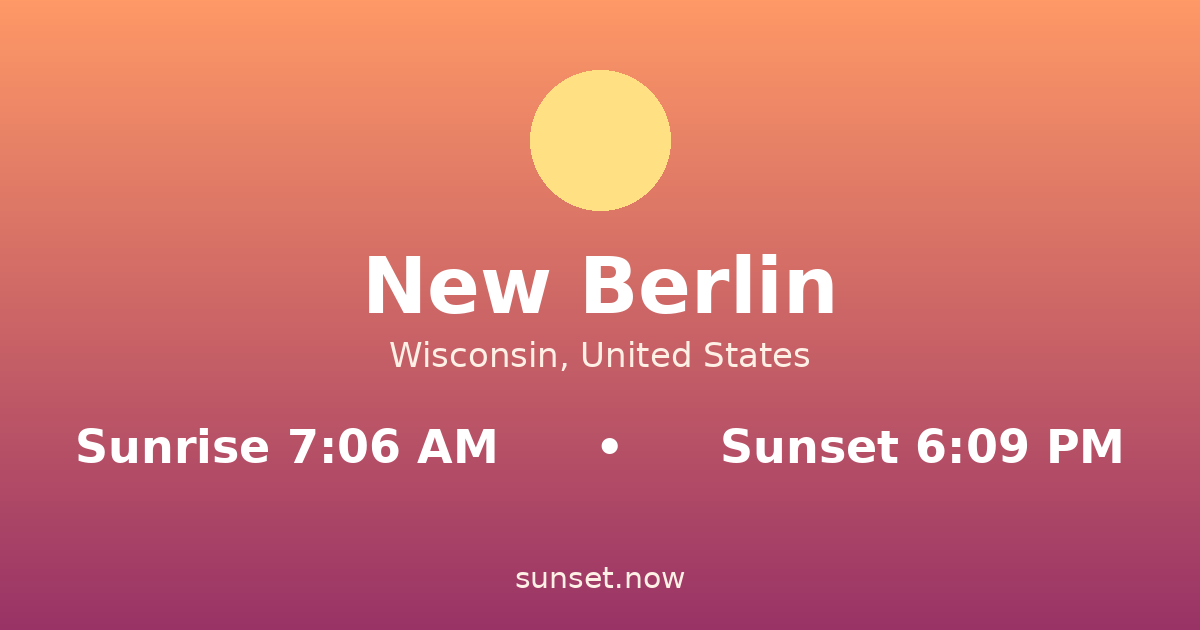 Sunrise & sunset times in New Berlin, Wisconsin — sunrise 7:06 AM, sunset 6:09 PM
