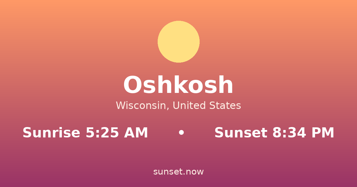 Sunrise & sunset times in Oshkosh, Wisconsin — sunrise 5:25 AM, sunset 8:34 PM