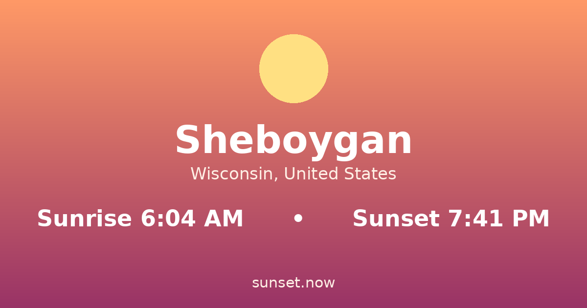 Sunrise & sunset times in Sheboygan, Wisconsin — sunrise 6:04 AM, sunset 7:41 PM
