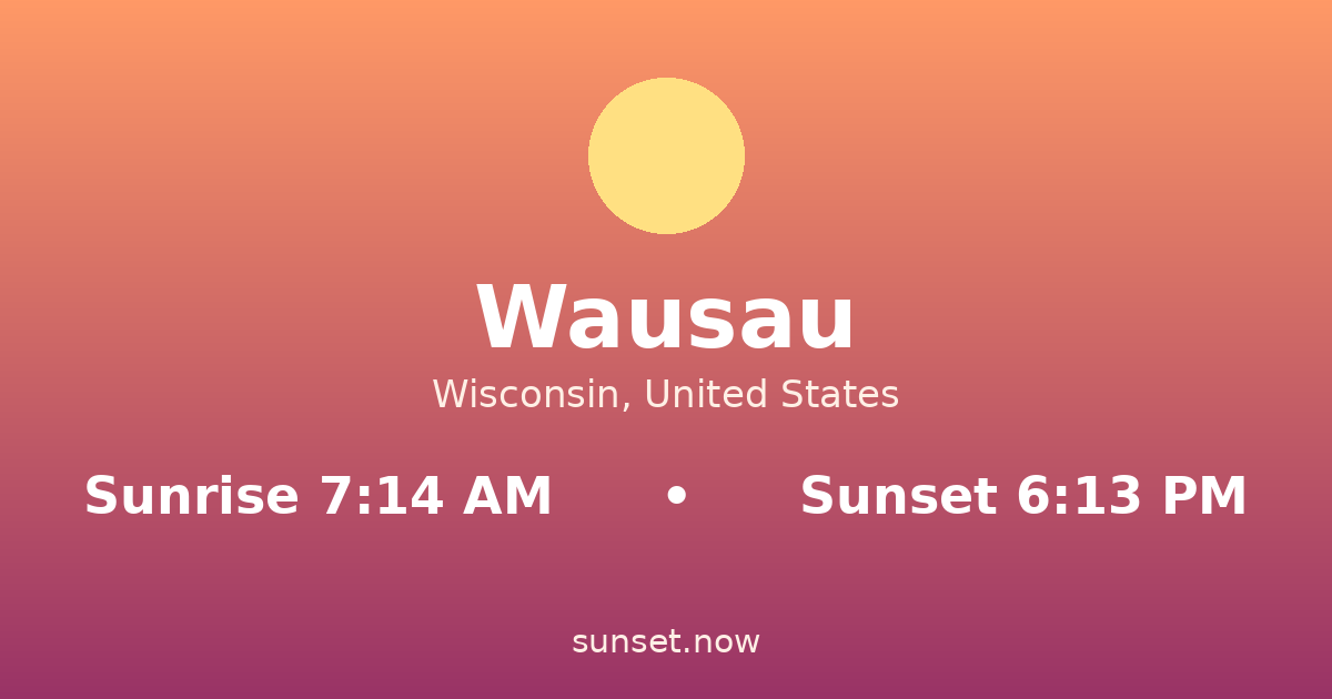 Sunrise & sunset times in Wausau, Wisconsin — sunrise 7:14 AM, sunset 6:13 PM