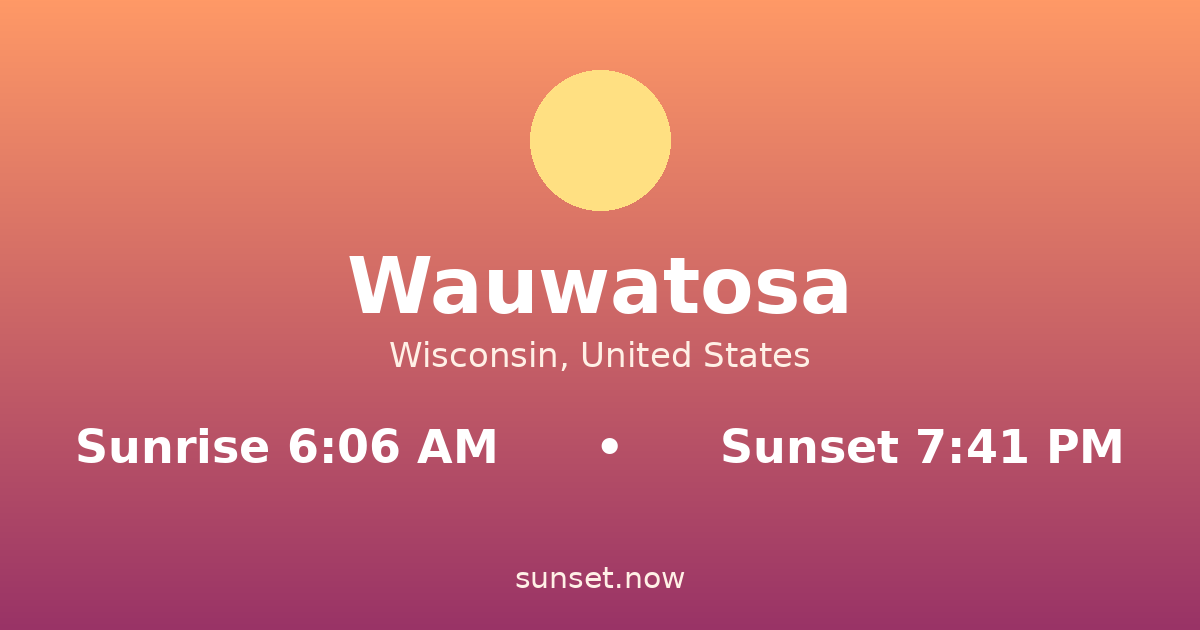 Sunrise & sunset times in Wauwatosa, Wisconsin — sunrise 6:06 AM, sunset 7:41 PM