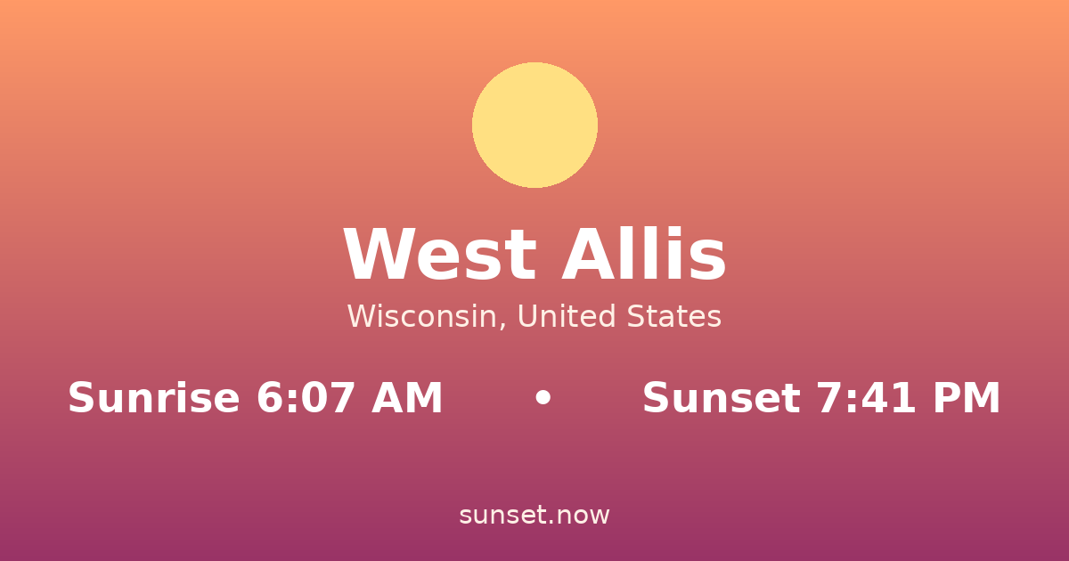 Sunrise & sunset times in West Allis, Wisconsin — sunrise 6:07 AM, sunset 7:41 PM